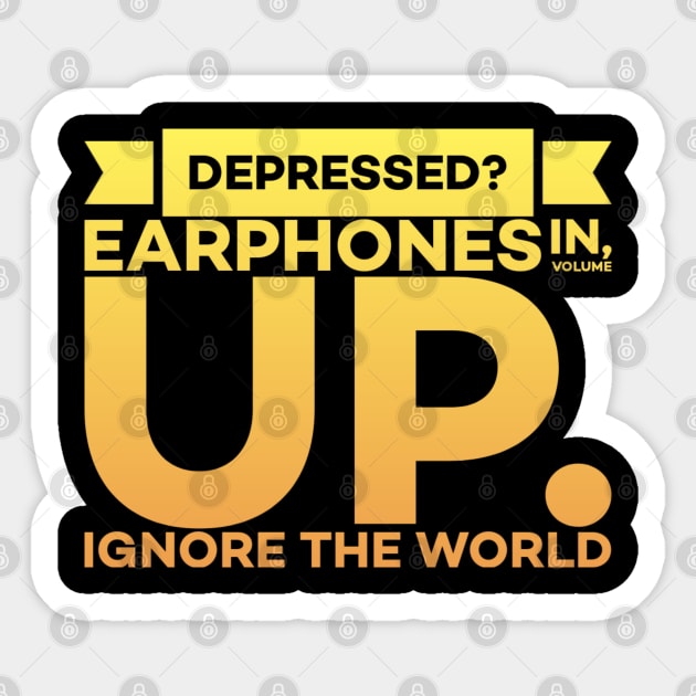 Depressed? Earphones IN Volume UP Ignore the world Sticker by DrollDrifter